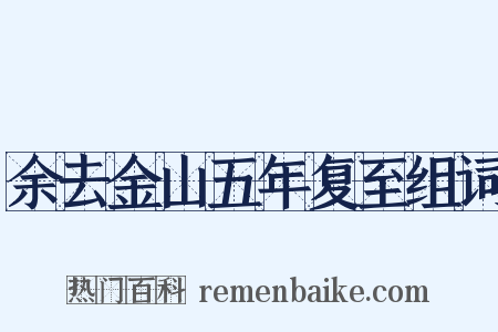 余去金山五年复至组词是什么意思的图片